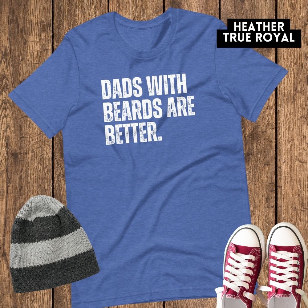 Dads with Beards are Better - Funny Dad Shirt