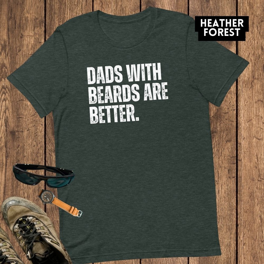 Dads with Beards are Better - Funny Dad Shirt