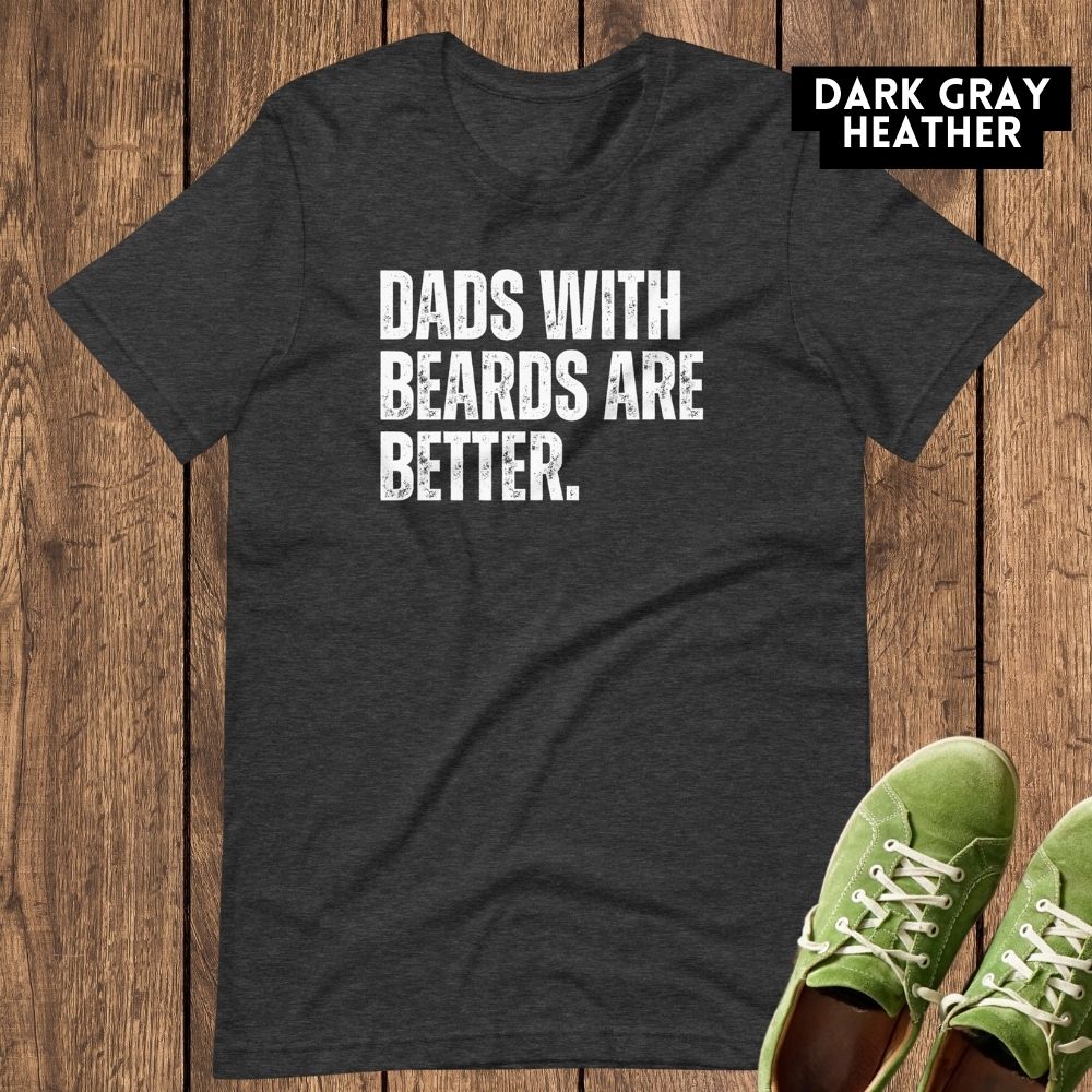 Dads with Beards are Better - Funny Dad Shirt