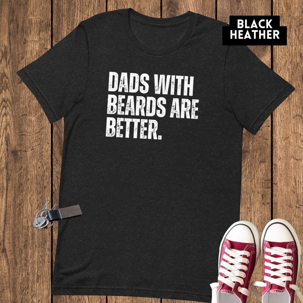 Dads with Beards are Better - Funny Dad Shirt