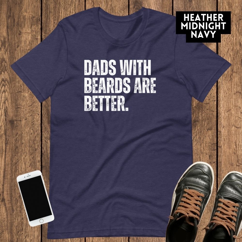 Dads with Beards are Better - Funny Dad Shirt