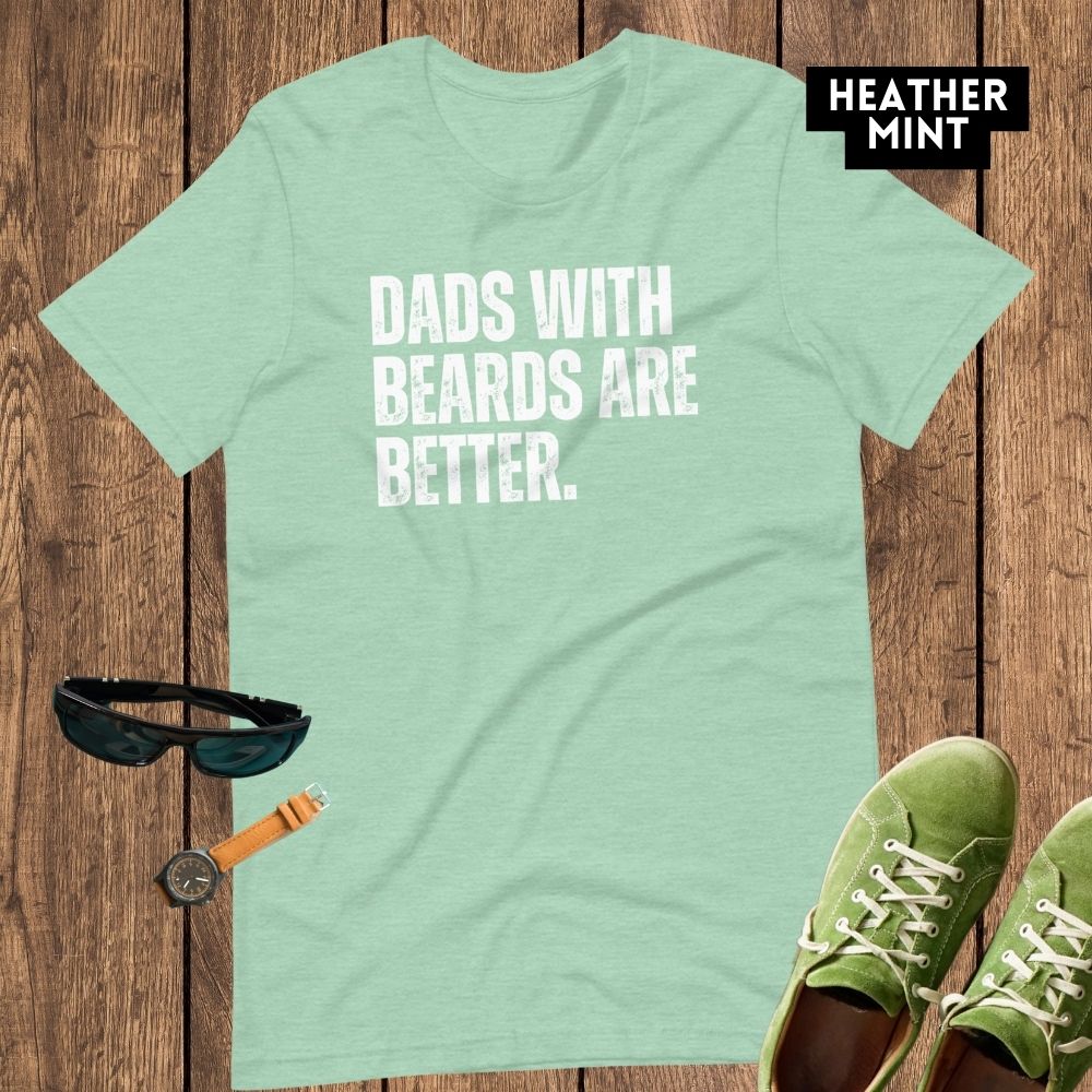 Dads with Beards are Better - Funny Dad Shirt