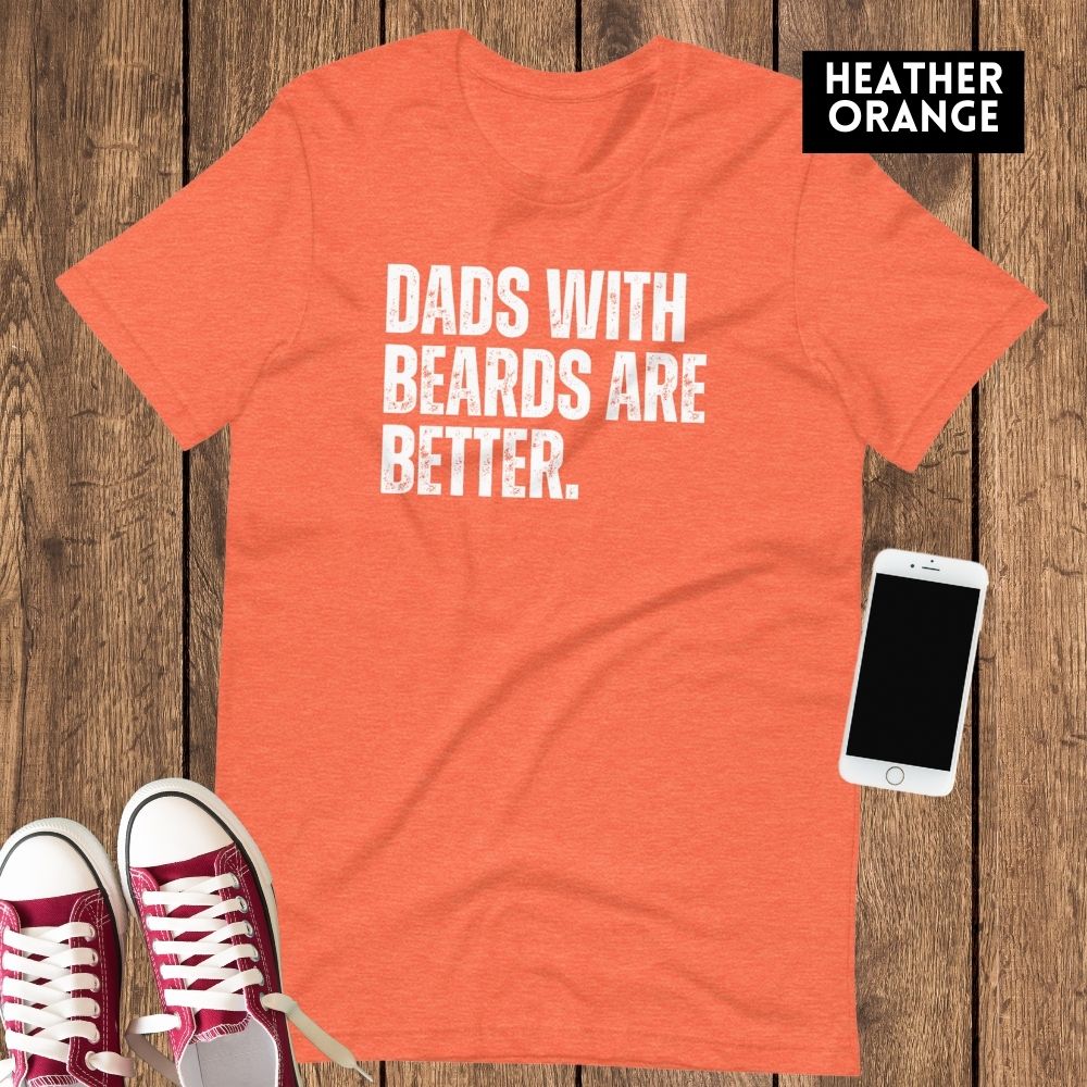 Dads with Beards are Better - Funny Dad Shirt