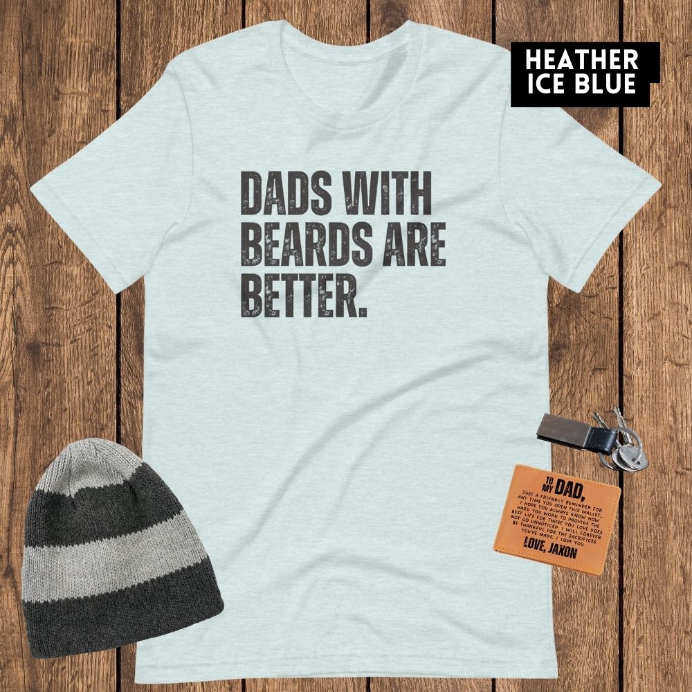 Dads with Beards are Better - Funny Dad Shirt