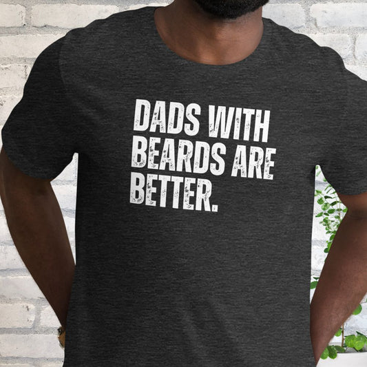 Dads with Beards are Better - Funny Dad Shirt