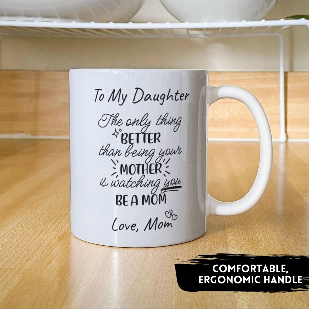 To My Daughter – Watching You Be a Mom Mug