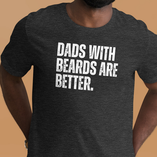 Dads with Beards are Better - Funny Dad Shirt