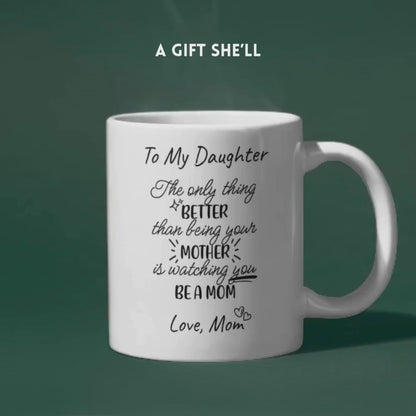To My Daughter – Watching You Be a Mom Mug