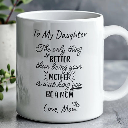 To My Daughter – Watching You Be a Mom Mug