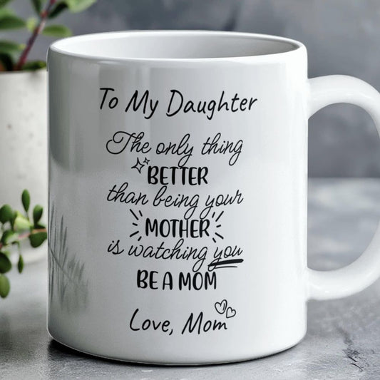 To My Daughter – Watching You Be a Mom Mug